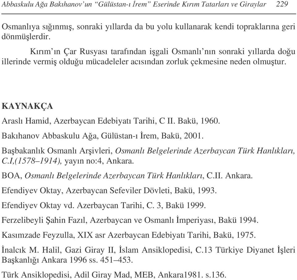 KAYNAKÇA Araslı Hamid, Azerbaycan Edebiyatı Tarihi, C II. Bakü, 1960. Bakıhanov Abbaskulu Aa, Gülüstan-ı rem, Bakü, 2001.