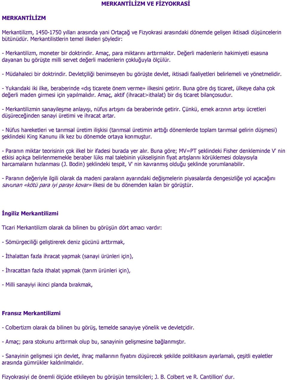 Değerli madenlerin hakimiyeti esasına dayanan bu görüşte milli servet değerli madenlerin çokluğuyla ölçülür. - Müdahaleci bir doktrindir.