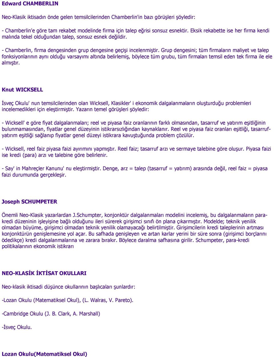 Grup dengesini; tüm firmaların maliyet ve talep fonksiyonlarının aynı olduğu varsayımı altında belirlemiş, böylece tüm grubu, tüm firmaları temsil eden tek firma ile ele almıştır.