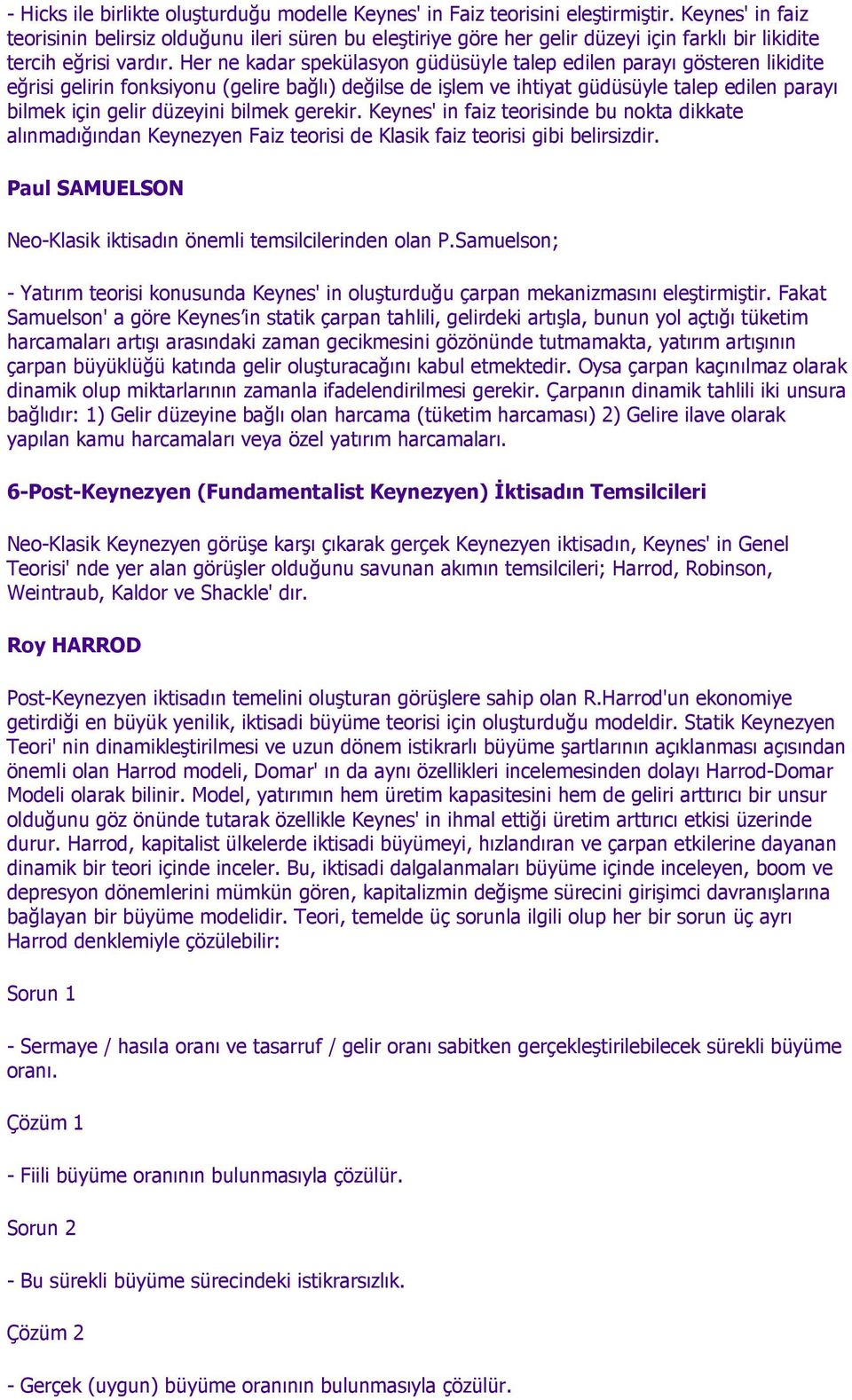 Her ne kadar spekülasyon güdüsüyle talep edilen parayı gösteren likidite eğrisi gelirin fonksiyonu (gelire bağlı) değilse de işlem ve ihtiyat güdüsüyle talep edilen parayı bilmek için gelir düzeyini