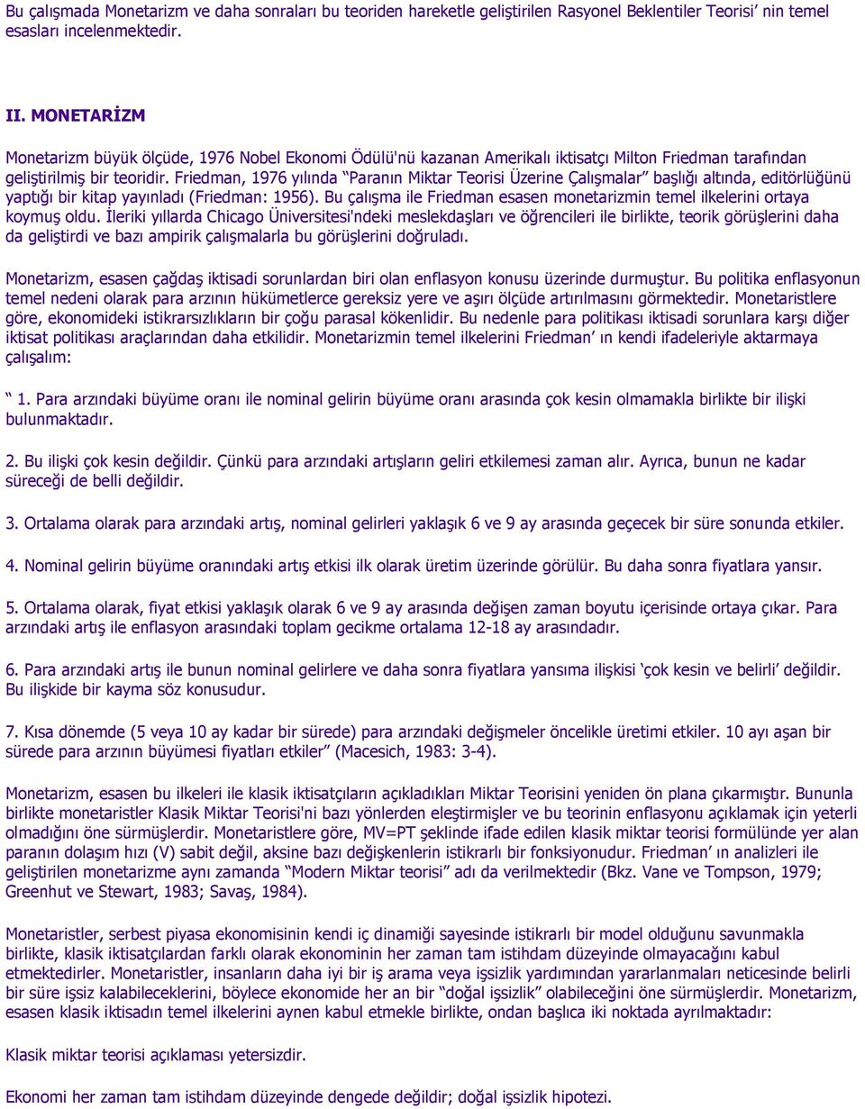 Friedman, 1976 yılında Paranın Miktar Teorisi Üzerine Çalışmalar başlığı altında, editörlüğünü yaptığı bir kitap yayınladı (Friedman: 1956).