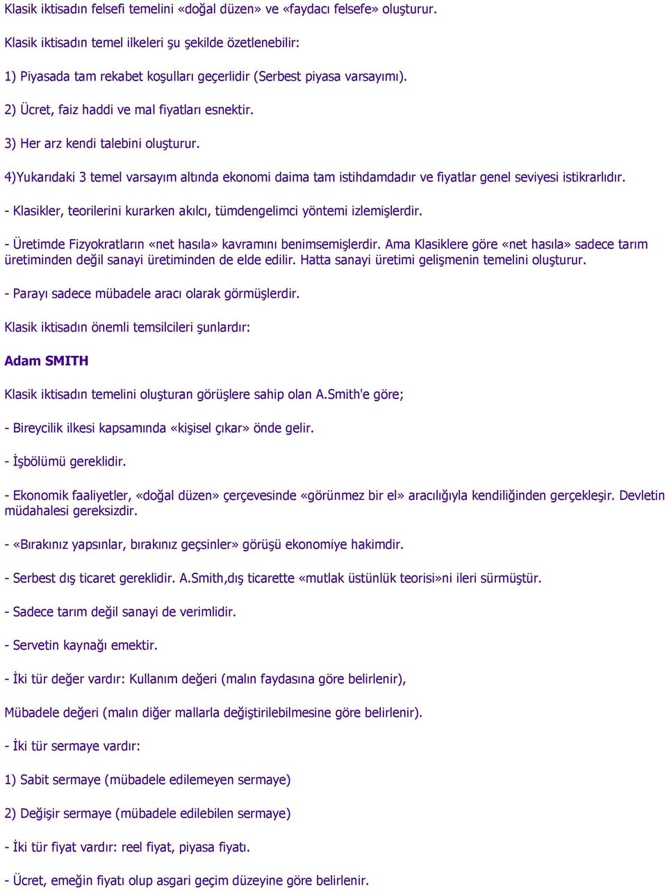 3) Her arz kendi talebini oluşturur. 4)Yukarıdaki 3 temel varsayım altında ekonomi daima tam istihdamdadır ve fiyatlar genel seviyesi istikrarlıdır.