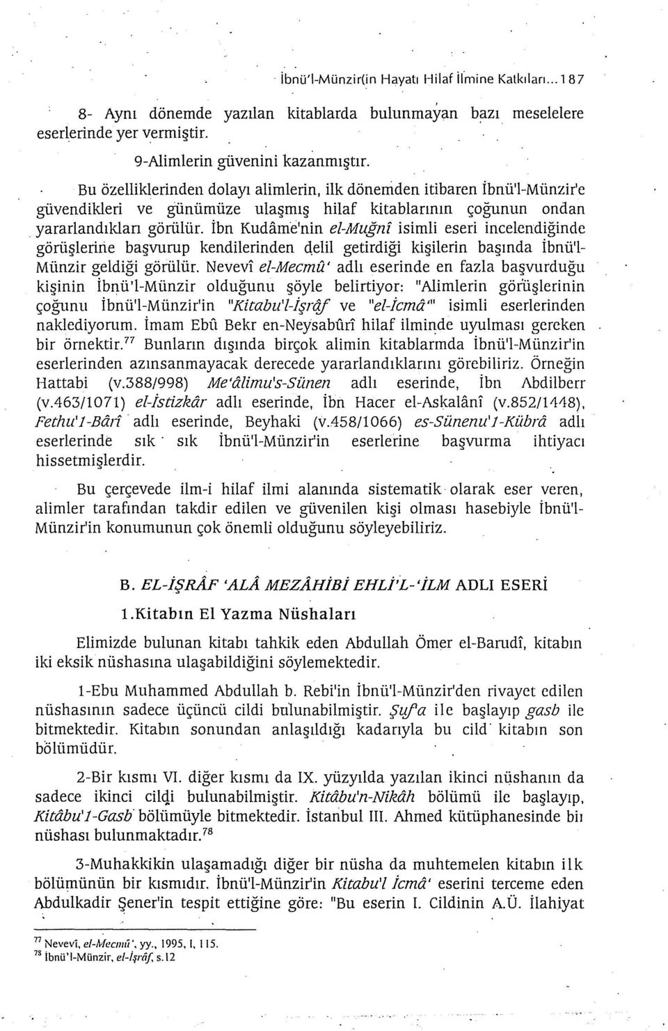 İbn Kudarne'nin el-muğnf isimli eseri incelendiğinde görüşlerine başvurup kendilerinden (lelil getirdiği kişilerin başında İbnü'l Münzir geldiği görülür.