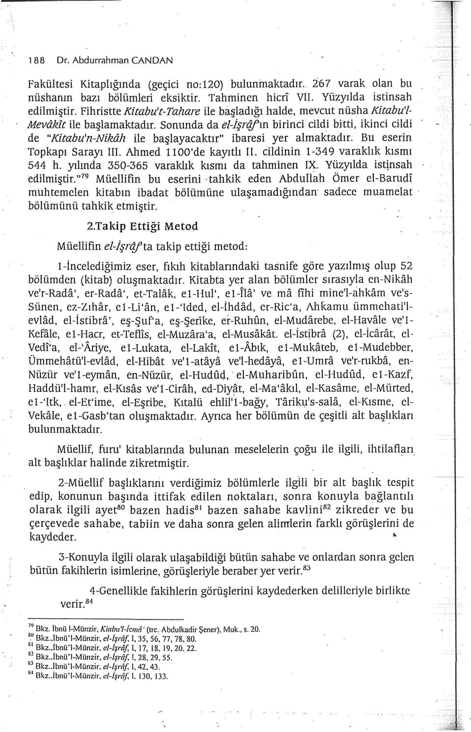 Sonunda da el-işnifın birinci cildi bitti, ikinci cildi de "Kitabu'n-Nikalı ile başlayacaktır" ibaresi yer almaktadır. Bu eserin Topkapı Sarayı III. Ahmed 1100'de kayıtlı Il.