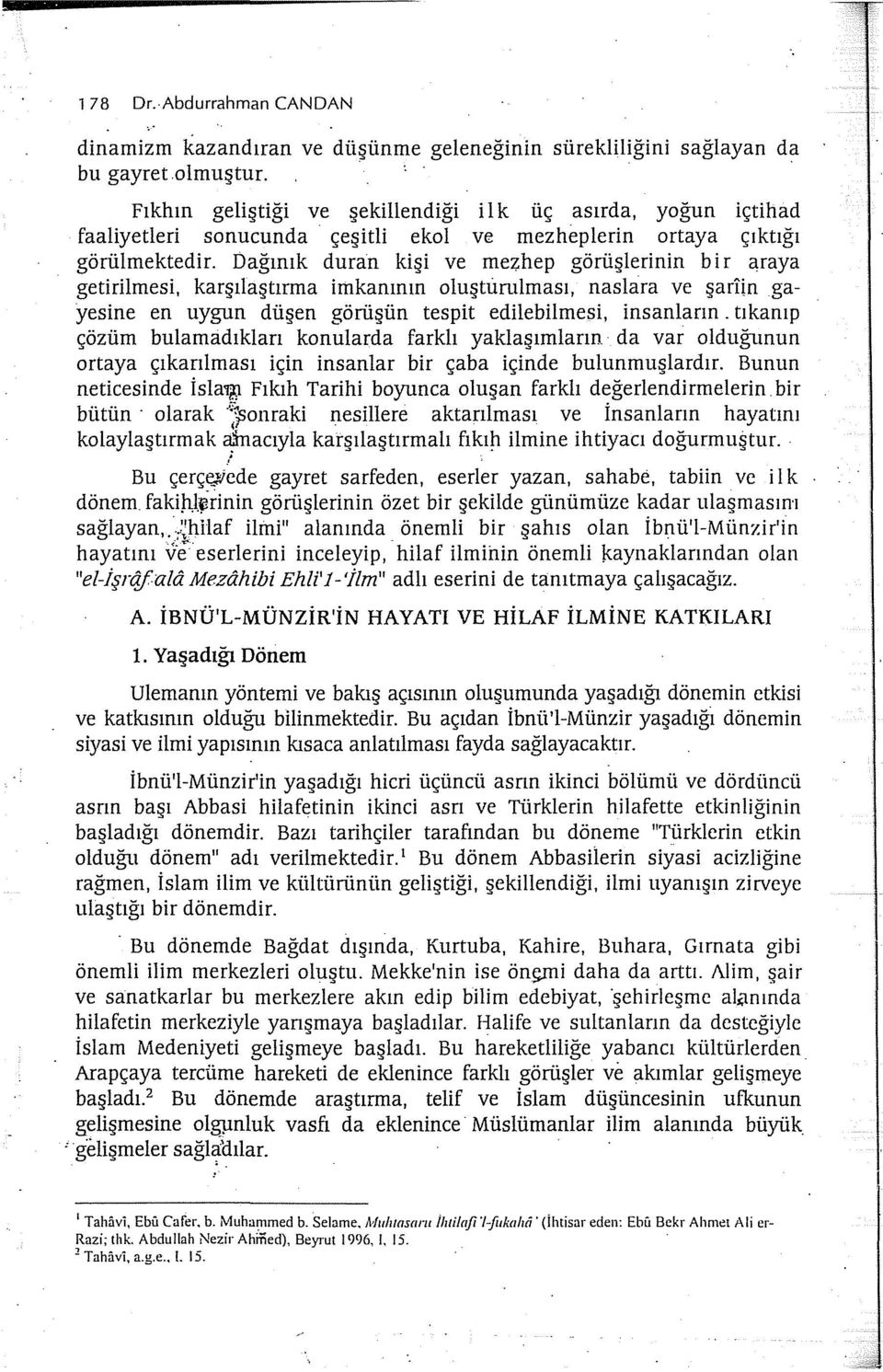 Dağınık durall kişi ve mezhep görüşlerinin b ir araya getirilmesi, karşılaştırma imkanının oluştumlması, naslara ve şar1in gayesine en uygun düşen görüşün tespit edilebilmesi, insanların.