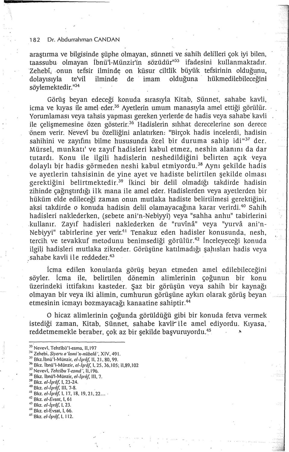 " 34 Görüş beyan edeceği konuda sırasıyla Kitab, Sünnet, salıabc kavli, icma ve kıyas ile amel eder. 35 Ayetterin umum manasıyla amel ettiği görülür.