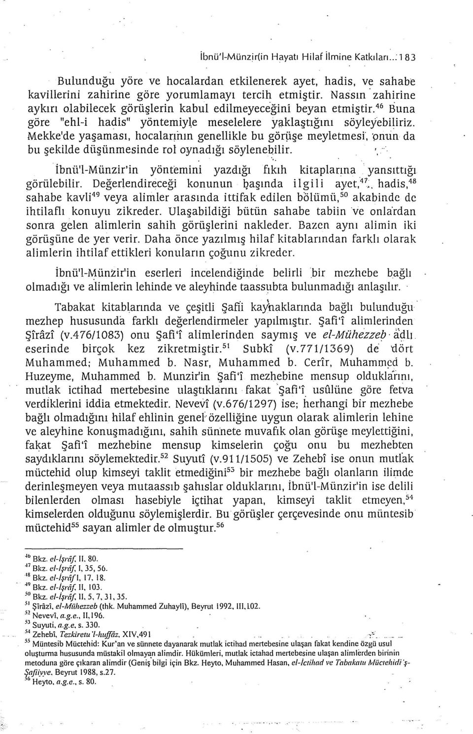 Mekke'de yaşaması, hocalarıiun genellikle bu görtişe meyletmesi", çmun da bu şekilde düşünmesinde rol oynadığı söylene~ilir.