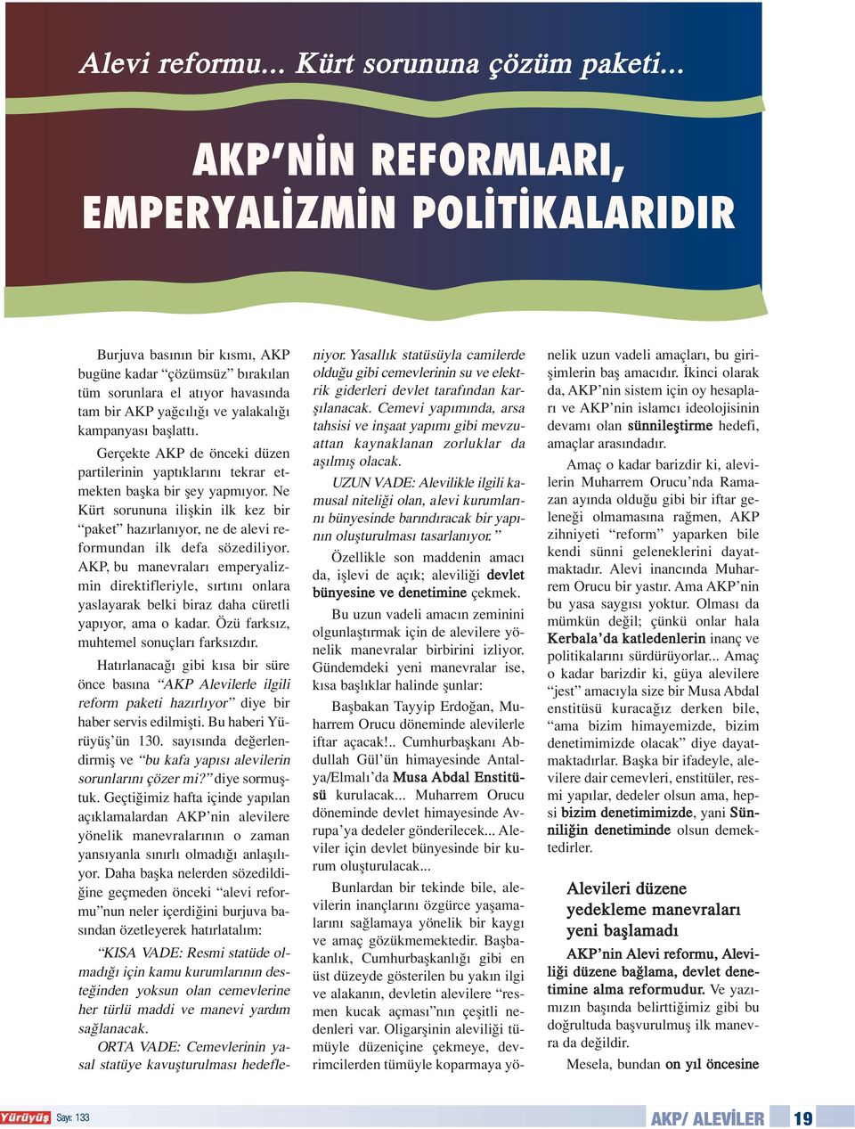 Gerçekte AKP de önceki düzen partilerinin yapt klar n tekrar etmekten baflka bir fley yapm yor. Ne Kürt sorununa iliflkin ilk kez bir paket haz rlan yor, ne de alevi reformundan ilk defa sözediliyor.