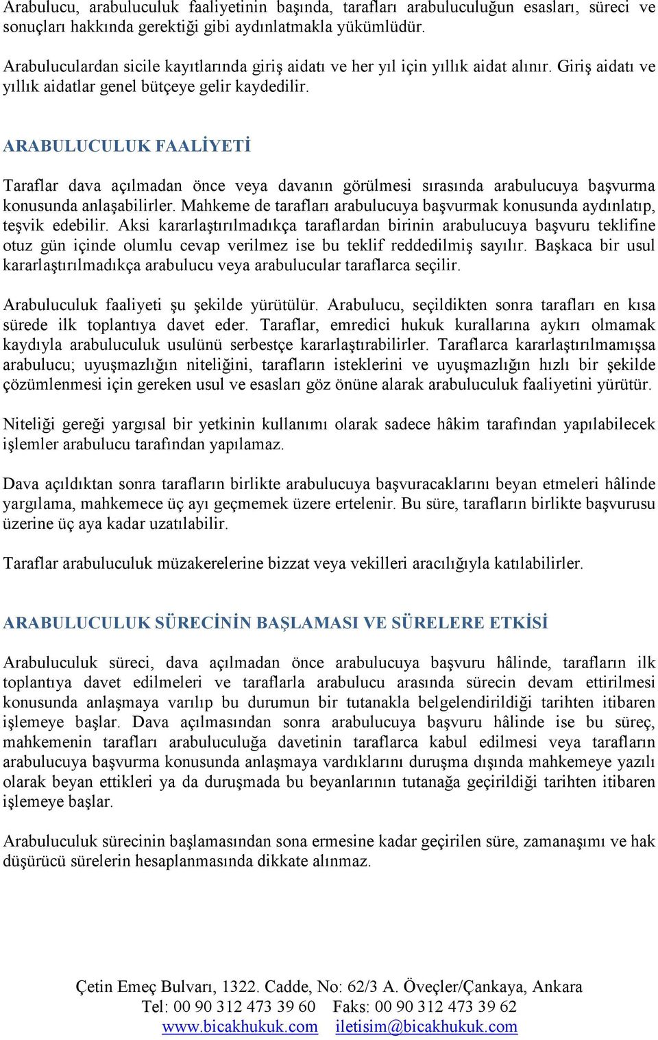 ARABULUCULUK FAALİYETİ Taraflar dava açılmadan önce veya davanın görülmesi sırasında arabulucuya başvurma konusunda anlaşabilirler.