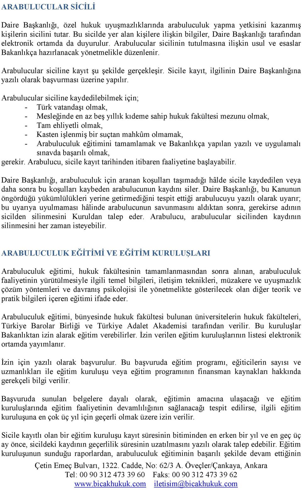 Arabulucular sicilinin tutulmasına ilişkin usul ve esaslar Bakanlıkça hazırlanacak yönetmelikle düzenlenir. Arabulucular siciline kayıt şu şekilde gerçekleşir.