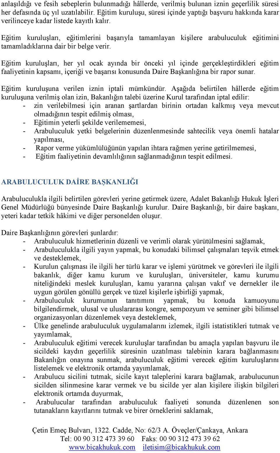 Eğitim kuruluşları, eğitimlerini başarıyla tamamlayan kişilere arabuluculuk eğitimini tamamladıklarına dair bir belge verir.