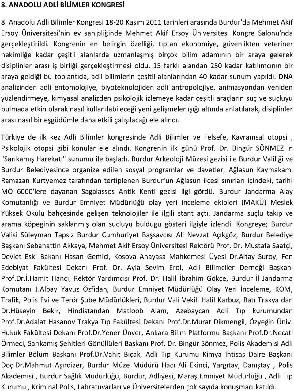 Kongrenin en belirgin özelliği, tıptan ekonomiye, güvenlikten veteriner hekimliğe kadar çeşitli alanlarda uzmanlaşmış birçok bilim adamının bir araya gelerek disiplinler arası iş birliği