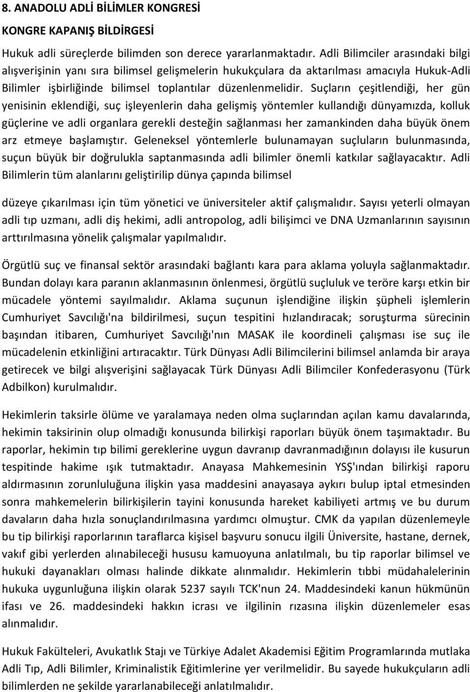 Suçların çeşitlendiği, her gün yenisinin eklendiği, suç işleyenlerin daha gelişmiş yöntemler kullandığı dünyamızda, kolluk güçlerine ve adli organlara gerekli desteğin sağlanması her zamankinden daha