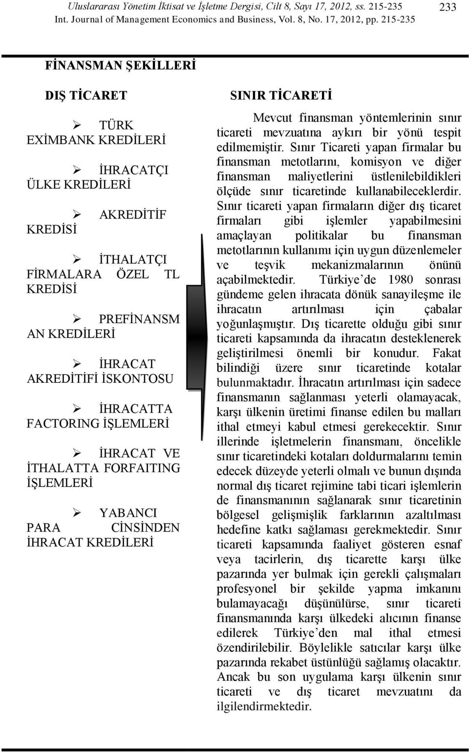 İHRACATTA FACTORING İŞLEMLERİ İHRACAT VE İTHALATTA FORFAITING İŞLEMLERİ YABANCI PARA CİNSİNDEN İHRACAT KREDİLERİ SINIR TİCARETİ Mevcut finansman yöntemlerinin sınır ticareti mevzuatına aykırı bir