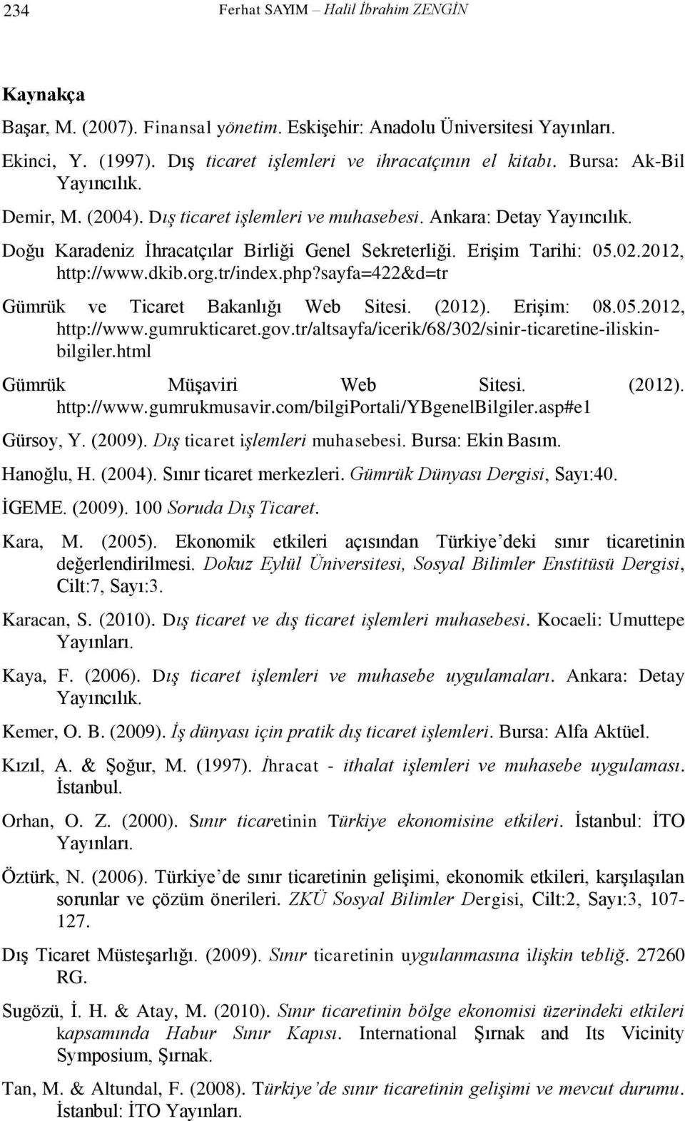 2012, http://www.dkib.org.tr/index.php?sayfa=422&d=tr Gümrük ve Ticaret Bakanlığı Web Sitesi. (2012). Erişim: 08.05.2012, http://www.gumrukticaret.gov.
