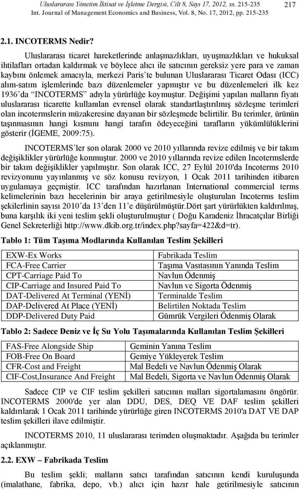 merkezi Paris te bulunan Uluslararası Ticaret Odası (ICC) alım-satım işlemlerinde bazı düzenlemeler yapmıştır ve bu düzenlemeleri ilk kez 1936 da INCOTERMS adıyla yürürlüğe koymuştur.