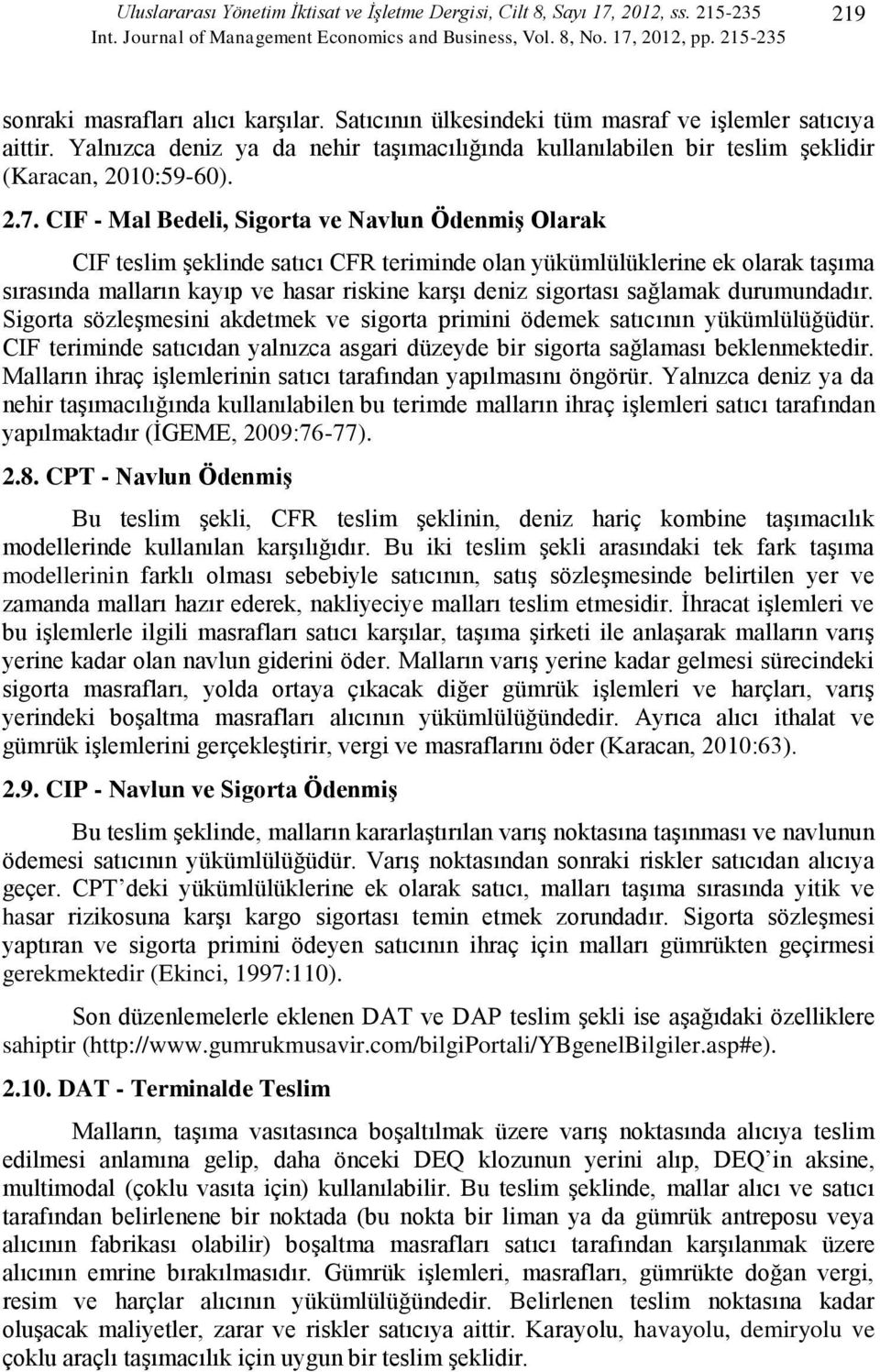 Yalnızca deniz ya da nehir taşımacılığında kullanılabilen bir teslim şeklidir (Karacan, 2010:59-60). 2.7.