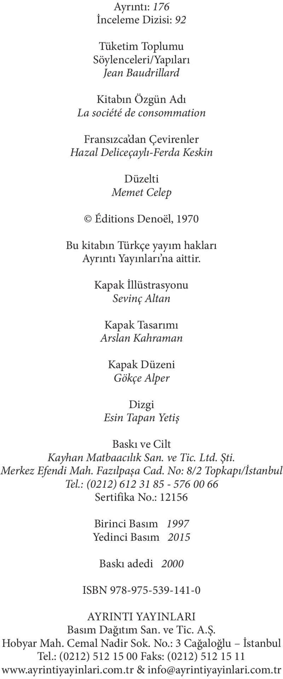 Kapak İllüstrasyonu Sevinç Altan Kapak Tasarımı Arslan Kahraman Kapak Düzeni Gökçe Alper Dizgi Esin Tapan Yetiş Baskı ve Cilt Kayhan Matbaacılık San. ve Tic. Ltd. Şti. Merkez Efendi Mah.