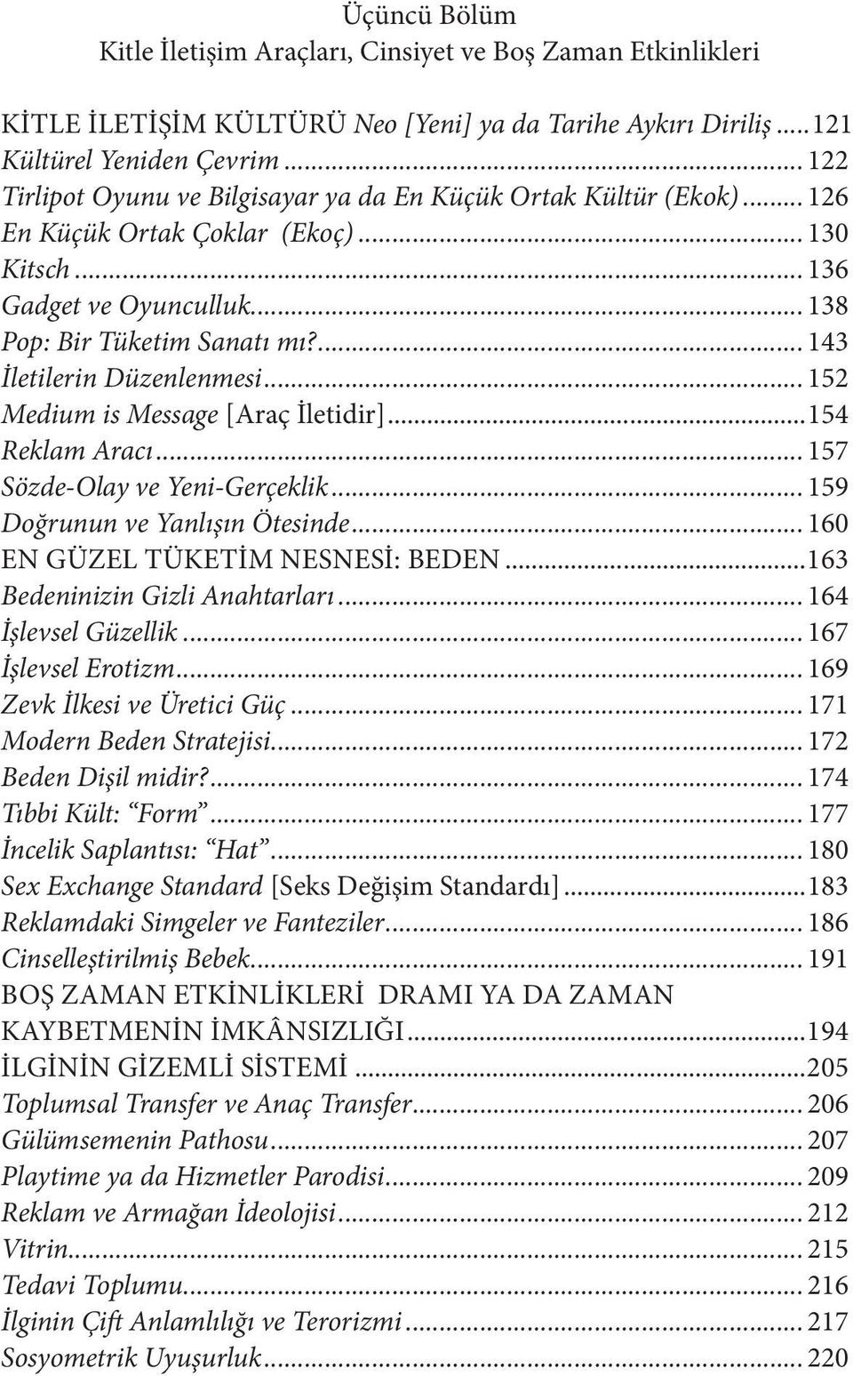 ... 143 İletilerin Düzenlenmesi... 152 Medium is Message [Araç İletidir]...154 Reklam Aracı... 157 Sözde-Olay ve Yeni-Gerçeklik... 159 Doğrunun ve Yanlışın Ötesinde.