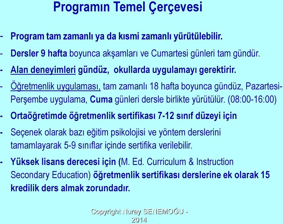 - Öğretmenlik uygulaması, tam zamanlı 18 hafta boyunca gündüz, Pazartesi- Perşembe uygulama, Cuma günleri dersle birlikte yürütülür.