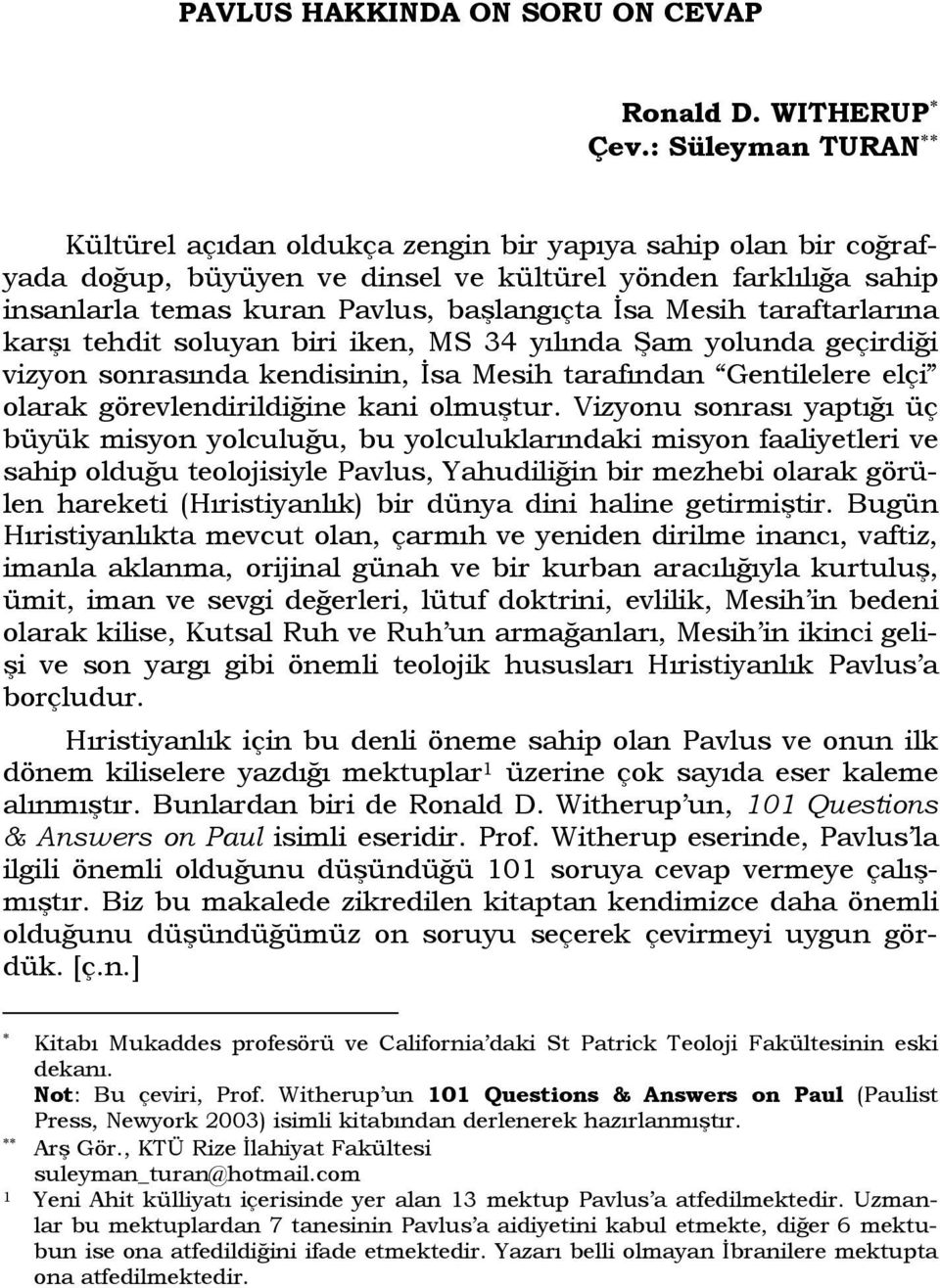 taraftarlarına karşı tehdit soluyan biri iken, MS 34 yılında Şam yolunda geçirdiği vizyon sonrasında kendisinin, İsa Mesih tarafından Gentilelere elçi olarak görevlendirildiğine kani olmuştur.