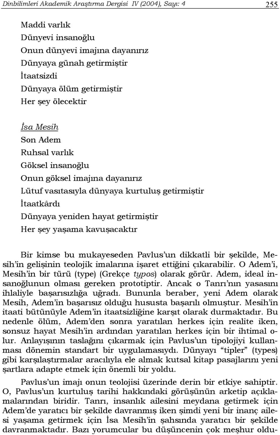 kavuşacaktır Bir kimse bu mukayeseden Pavlus un dikkatli bir şekilde, Mesih in gelişinin teolojik imalarına işaret ettiğini çıkarabilir. O Adem i, Mesih in bir türü (type) (Grekçe typos) olarak görür.