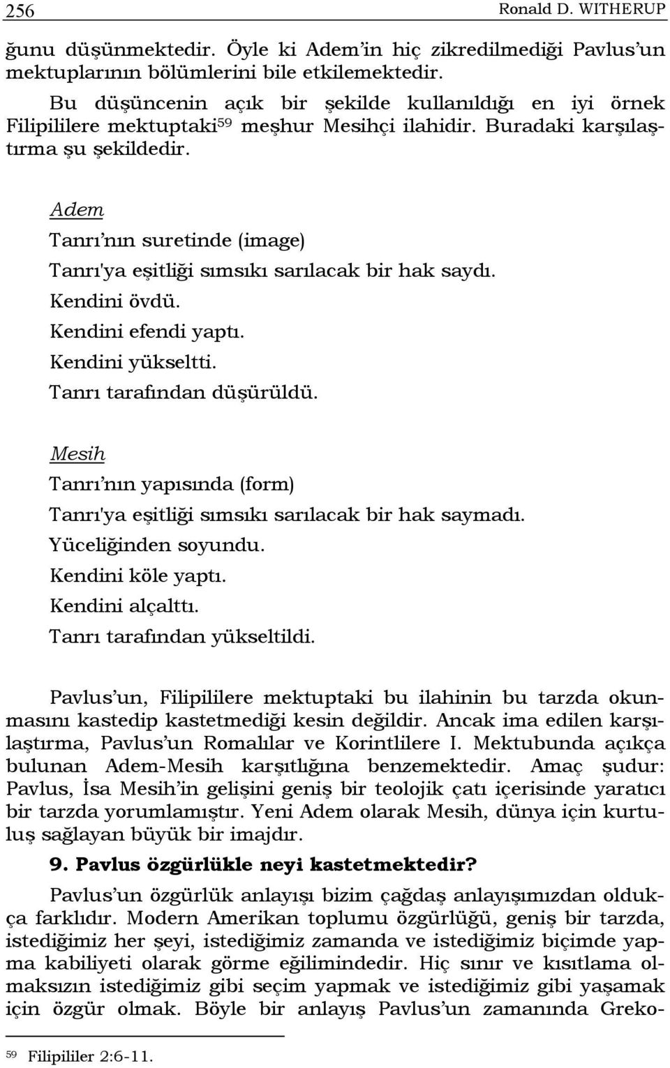 Adem Tanrı nın suretinde (image) Tanrı'ya eşitliği sımsıkı sarılacak bir hak saydı. Kendini övdü. Kendini efendi yaptı. Kendini yükseltti. Tanrı tarafından düşürüldü.