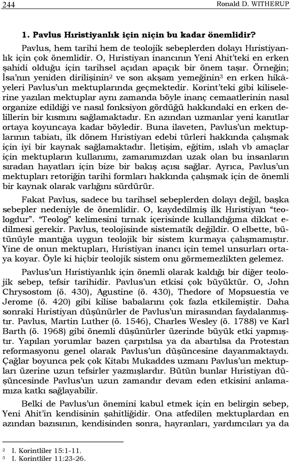 Örneğin; İsa nın yeniden dirilişinin 2 ve son akşam yemeğinin 3 en erken hikâyeleri Pavlus un mektuplarında geçmektedir.