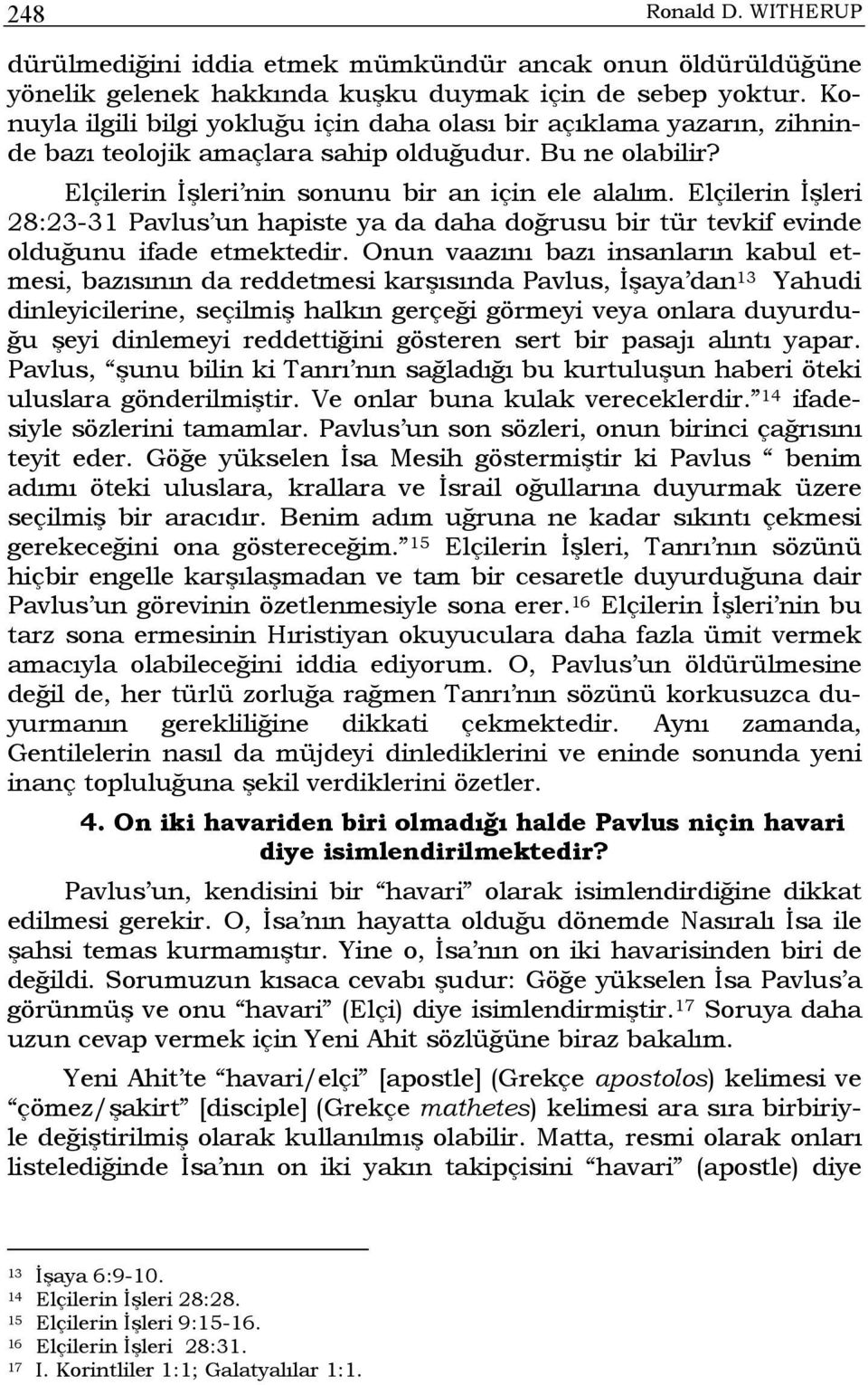 Elçilerin İşleri 28:23-31 Pavlus un hapiste ya da daha doğrusu bir tür tevkif evinde olduğunu ifade etmektedir.