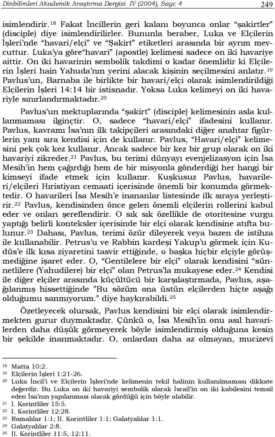 On iki havarinin sembolik takdimi o kadar önemlidir ki Elçilerin İşleri hain Yahuda nın yerini alacak kişinin seçilmesini anlatır.