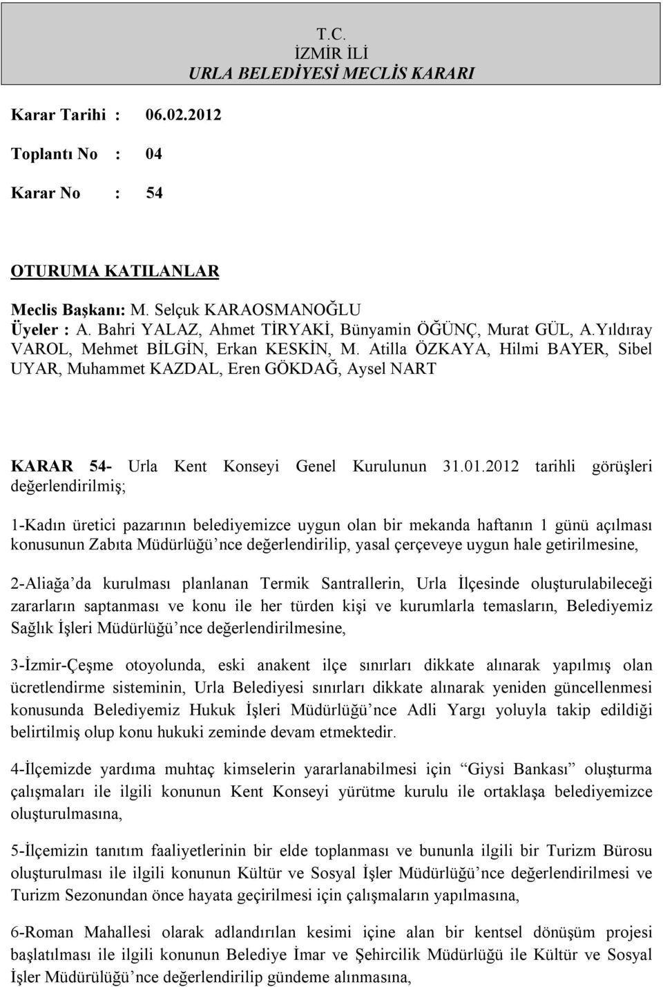 hale getirilmesine, 2-Aliağa da kurulması planlanan Termik Santrallerin, Urla İlçesinde oluşturulabileceği zararların saptanması ve konu ile her türden kişi ve kurumlarla temasların, Belediyemiz