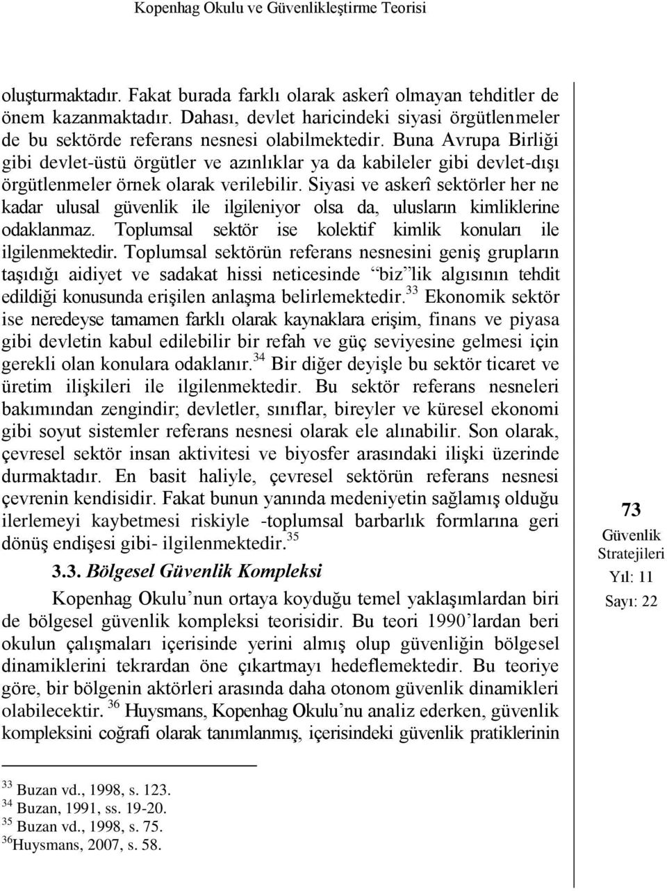 Buna Avrupa Birliği gibi devlet-üstü örgütler ve azınlıklar ya da kabileler gibi devlet-dışı örgütlenmeler örnek olarak verilebilir.