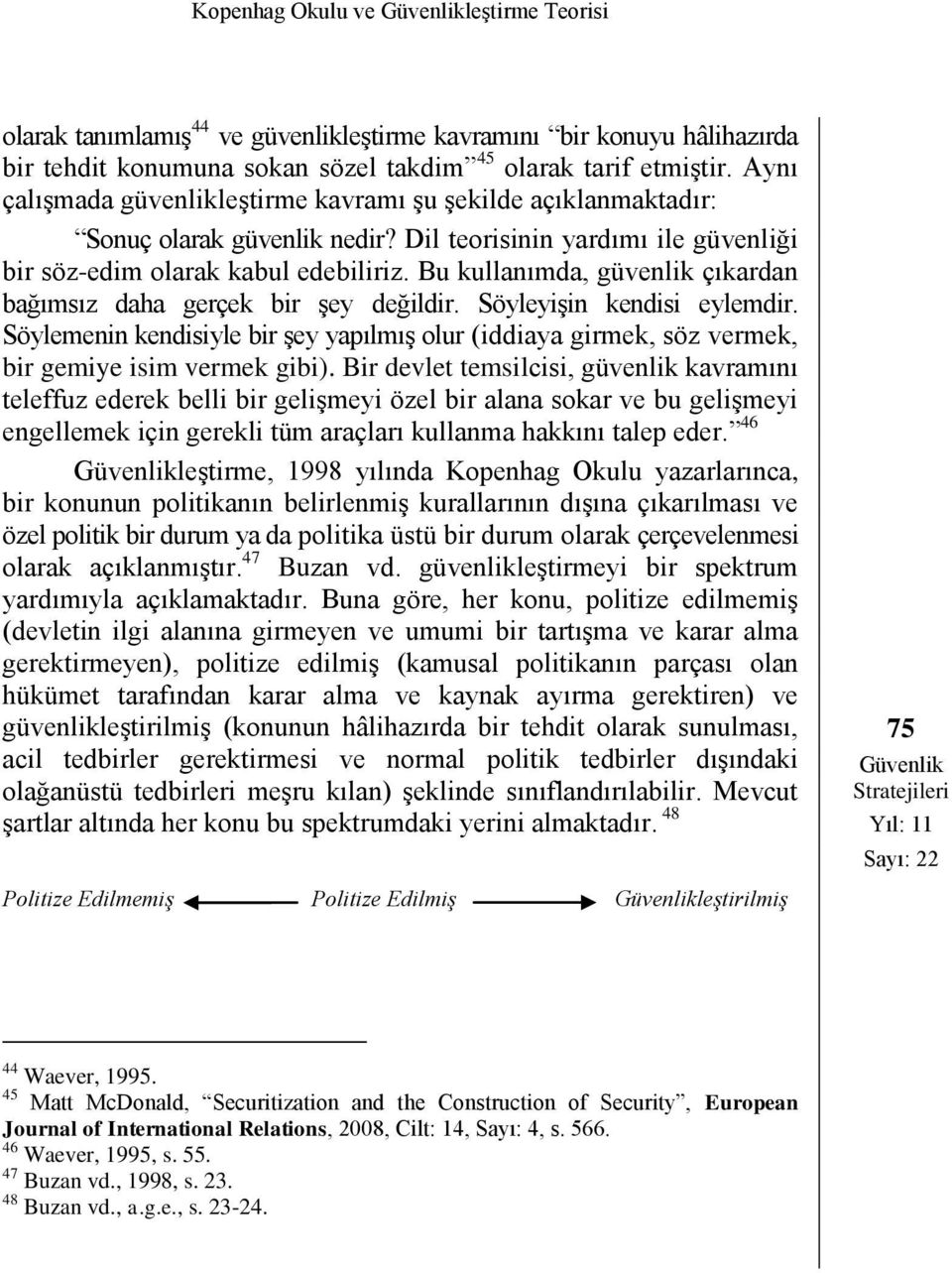 Bu kullanımda, güvenlik çıkardan bağımsız daha gerçek bir şey değildir. Söyleyişin kendisi eylemdir.