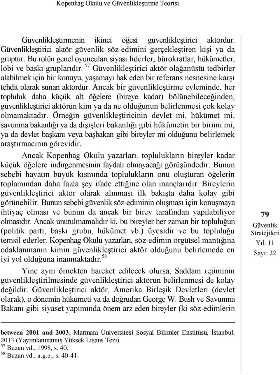 57 leştirici aktör olağanüstü tedbirler alabilmek için bir konuyu, yaşamayı hak eden bir referans nesnesine karşı tehdit olarak sunan aktördür.