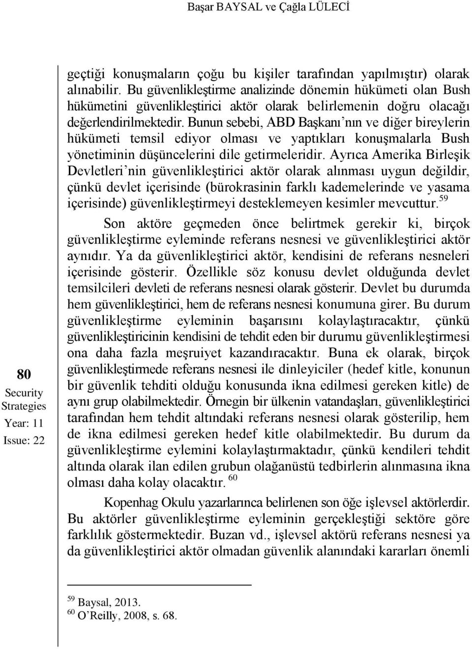 Bunun sebebi, ABD Başkanı nın ve diğer bireylerin hükümeti temsil ediyor olması ve yaptıkları konuşmalarla Bush yönetiminin düşüncelerini dile getirmeleridir.