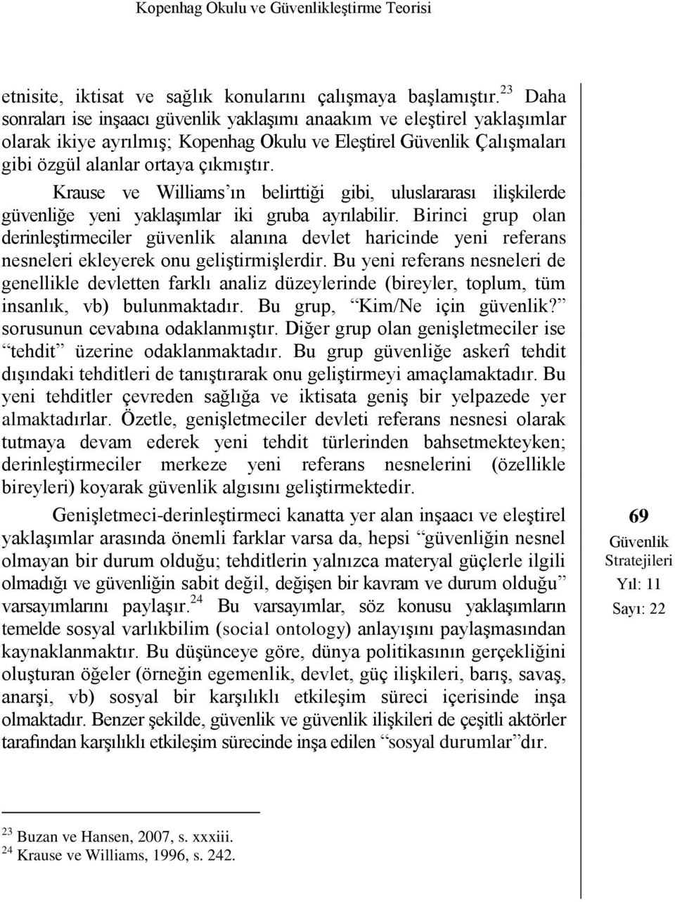 Krause ve Williams ın belirttiği gibi, uluslararası ilişkilerde güvenliğe yeni yaklaşımlar iki gruba ayrılabilir.