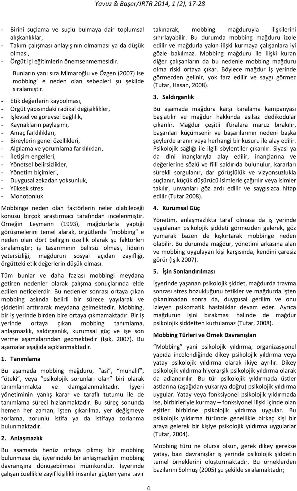 - Etik değerlerin kaybolması, - Örgüt yapısındaki radikal değişiklikler, - İşlevsel ve görevsel bağlılık, - Kaynakların paylaşımı, - Amaç farklılıkları, - Bireylerin genel özellikleri, - Algılama ve