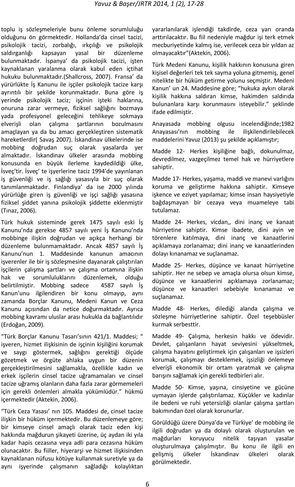 İspanya da psikolojik tacizi, işten kaynaklanan yaralanma olarak kabul eden içtihat hukuku bulunmaktadır.(shallcross, 2007).