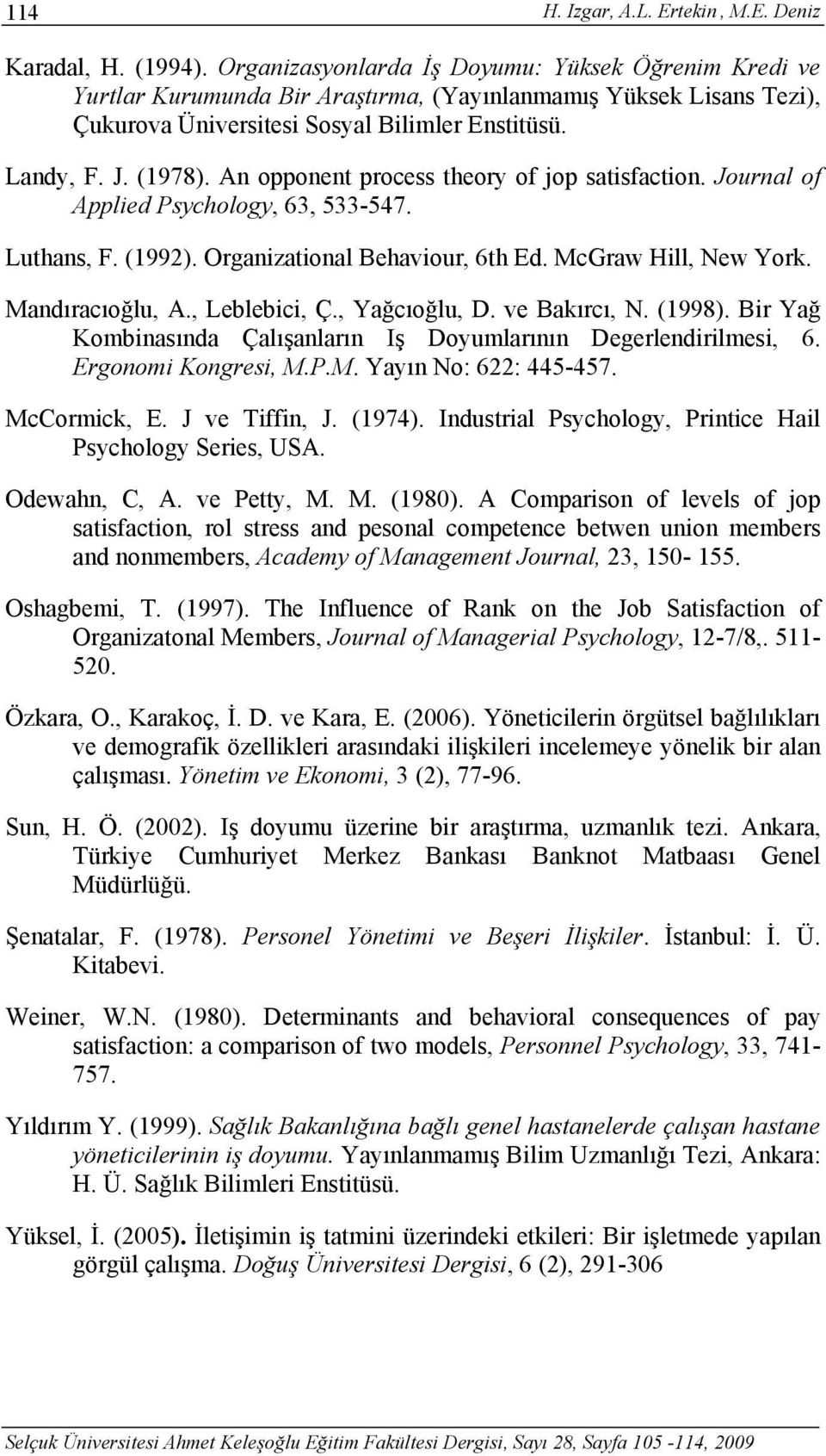 An opponent process theory of jop satisfaction. Journal of Applied Psychology, 63, 533-547. Luthans, F. (1992). Organizational Behaviour, 6th Ed. McGraw Hill, New York. Mandıracıoğlu, A.