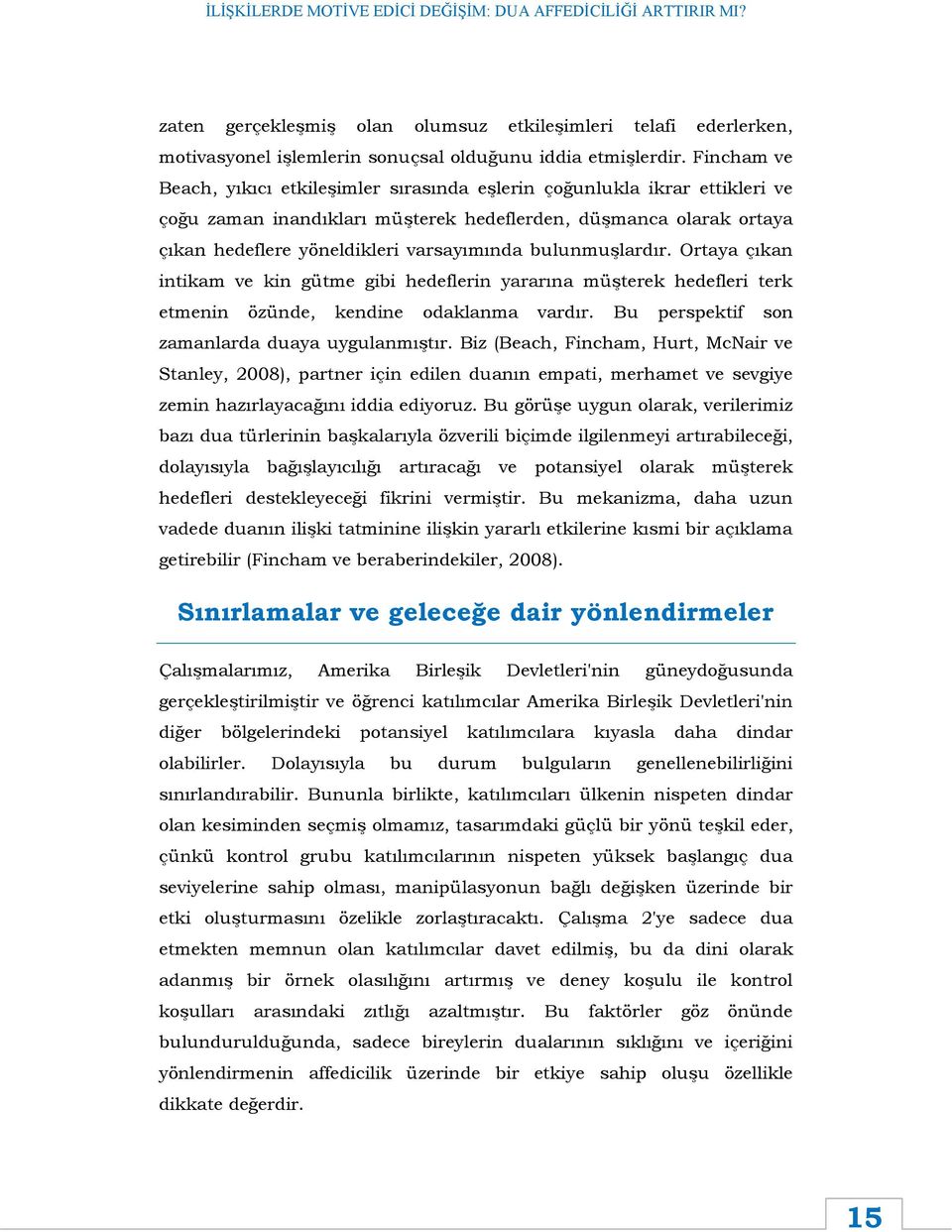 bulunmuşlardır. Ortaya çıkan intikam ve kin gütme gibi hedeflerin yararına müşterek hedefleri terk etmenin özünde, kendine odaklanma vardır. Bu perspektif son zamanlarda duaya uygulanmıştır.