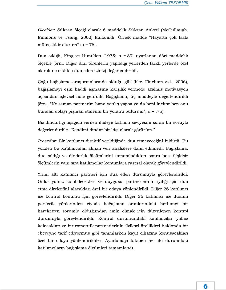 Çoğu bağışlama araştırmalarında olduğu gibi (bkz. Fincham v.d., 2006), bağışlamayı eşin haddi aşmasına karşılık vermede azalmış motivasyon açısından işlevsel hale getirdik.