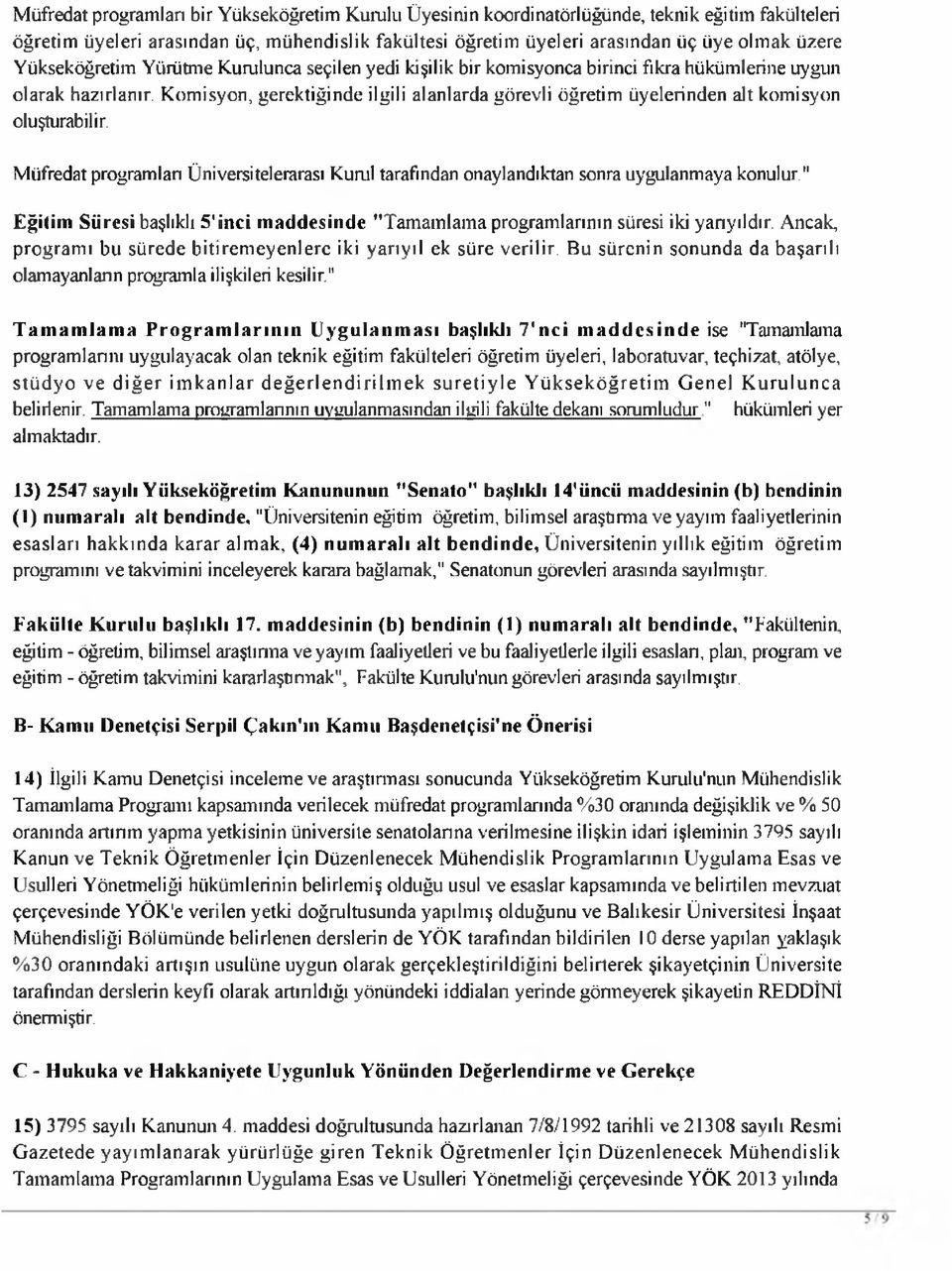 Komisyon, gerektiğinde ilgili alanlarda görevli öğretim üyelerinden alt komisyon oluşturabilir. Müfredat programlan Üniversitelerarası Kunıl tarafından onaylandıktan sonra uygulanmaya konulur.