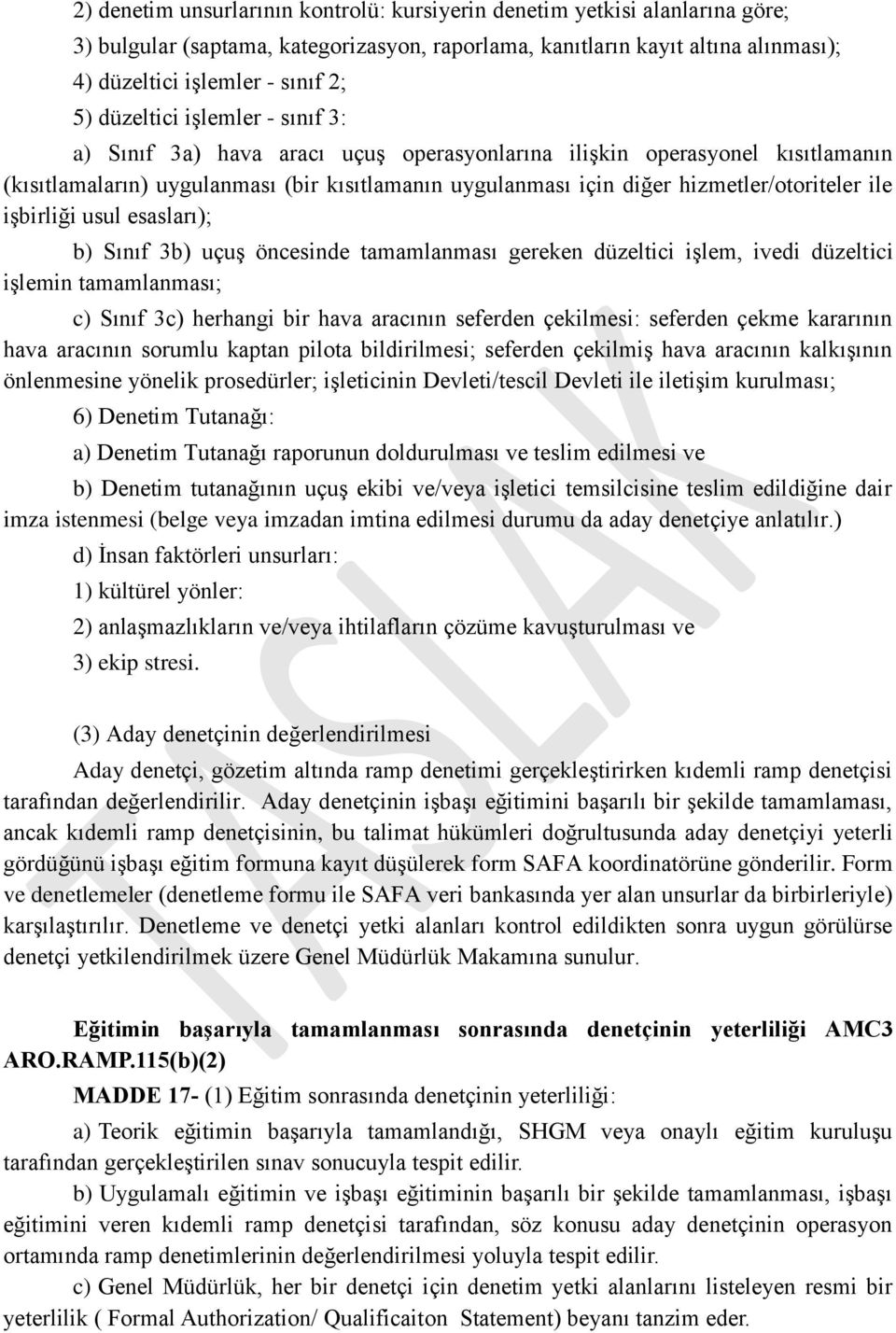 ile işbirliği usul esasları); b) Sınıf 3b) uçuş öncesinde tamamlanması gereken düzeltici işlem, ivedi düzeltici işlemin tamamlanması; c) Sınıf 3c) herhangi bir hava aracının seferden çekilmesi: