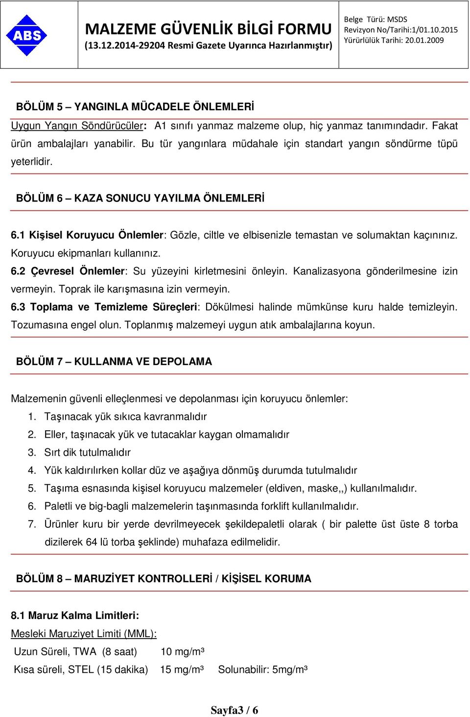 1 Kişisel Koruyucu Önlemler: Gözle, ciltle ve elbisenizle temastan ve solumaktan kaçınınız. Koruyucu ekipmanları kullanınız. 6.2 Çevresel Önlemler: Su yüzeyini kirletmesini önleyin.