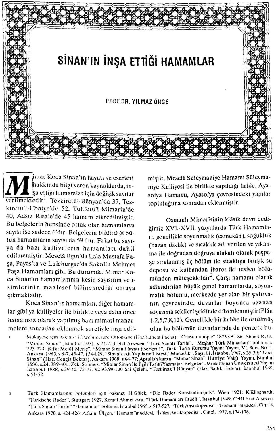 Tczkirciül-Bünyan'da 37, Tezkırciü'l-Ebniyc'dc 52. Tuhfctü"l-M\marin'dc 40, Adsız Risale'de 45 hamam zikredilmiştir. Bu belgelerin hepsinde onak olan hamamların sayısı ise sadece 6'dır.