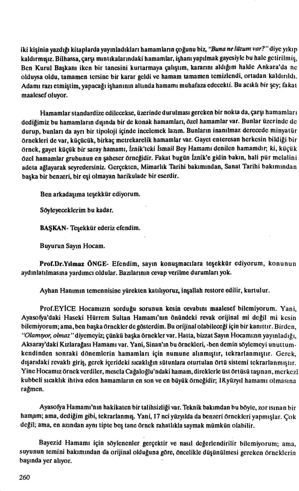 tamamen tersine bir karar geldi ve hamam tamamen temizlendi, ortadan kaldırıldı. Adamı razı etmiştim, yapacağı işhanının altında hamamı muhafaza edecekti. Bu acıkh bir şey; fakat maalesef oluyor.