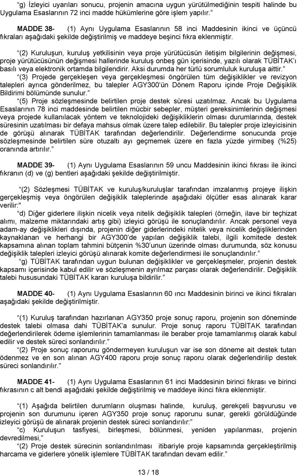 (2) Kuruluşun, kuruluş yetkilisinin veya proje yürütücüsün iletişim bilgilerinin değişmesi, proje yürütücüsünün değişmesi hallerinde kuruluş onbeş gün içerisinde, yazılı olarak TÜBİTAK ı basılı veya