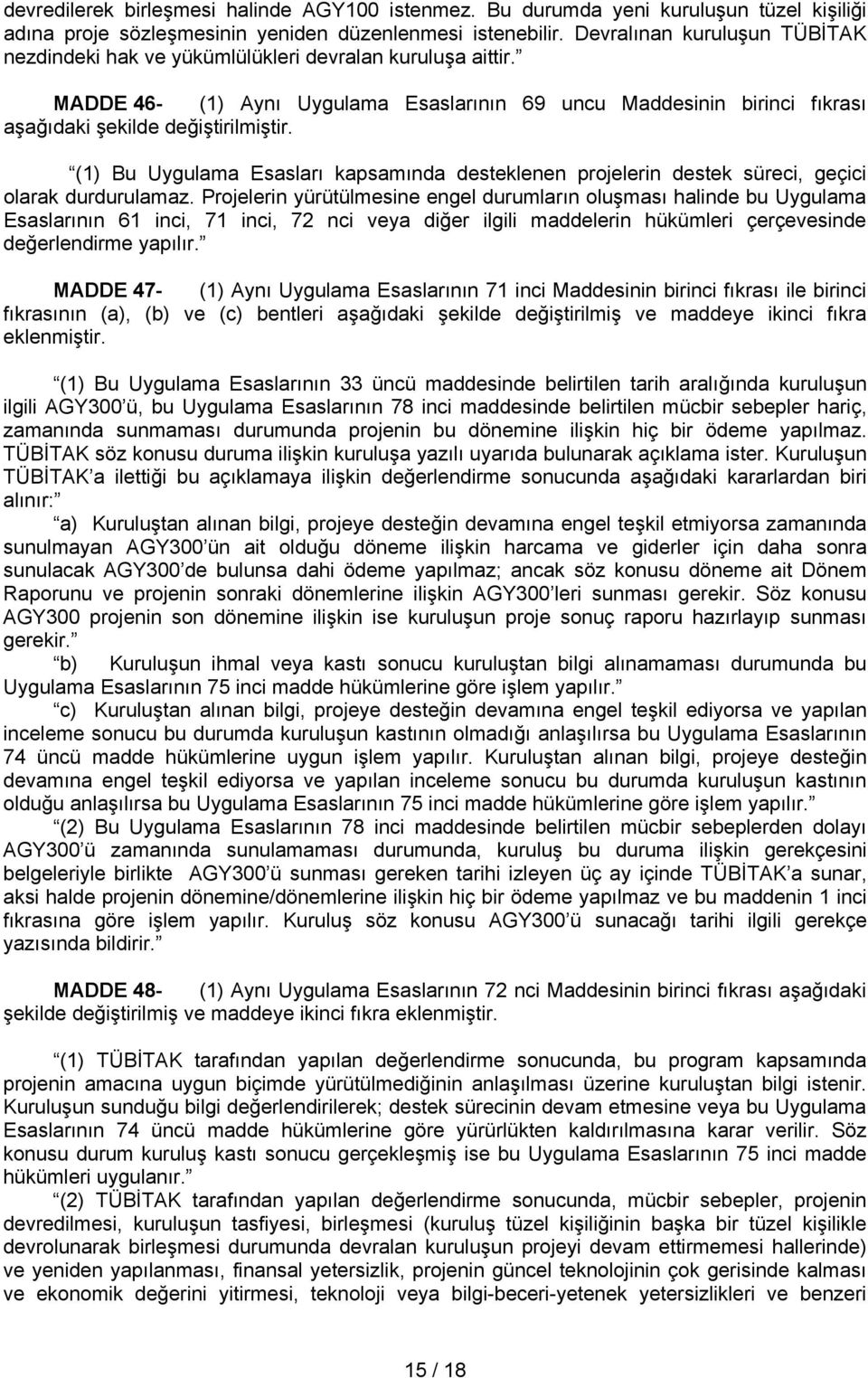 (1) Bu Uygulama Esasları kapsamında desteklenen projelerin destek süreci, geçici olarak durdurulamaz.