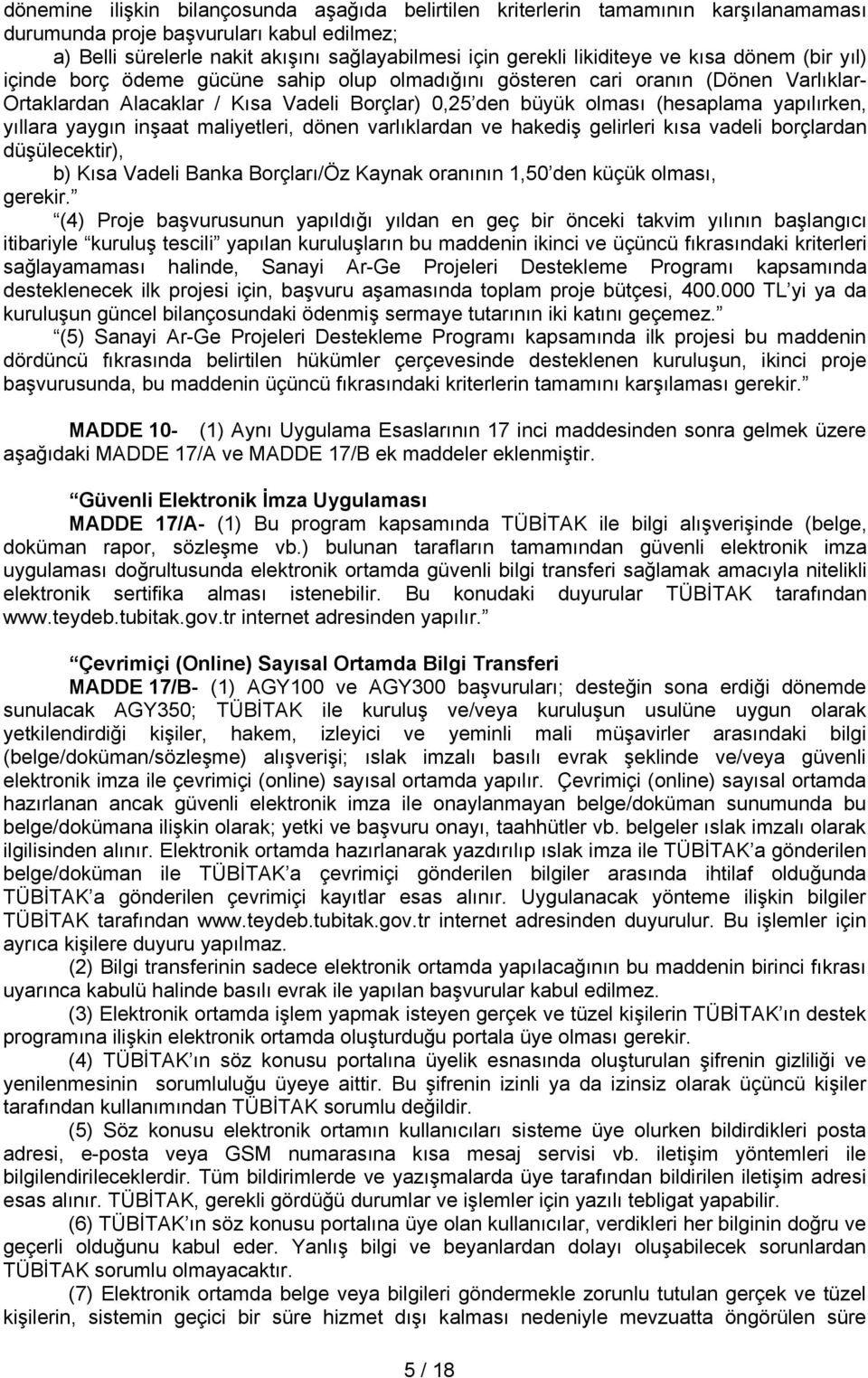 yapılırken, yıllara yaygın inşaat maliyetleri, dönen varlıklardan ve hakediş gelirleri kısa vadeli borçlardan düşülecektir), b) Kısa Vadeli Banka Borçları/Öz Kaynak oranının 1,50 den küçük olması,