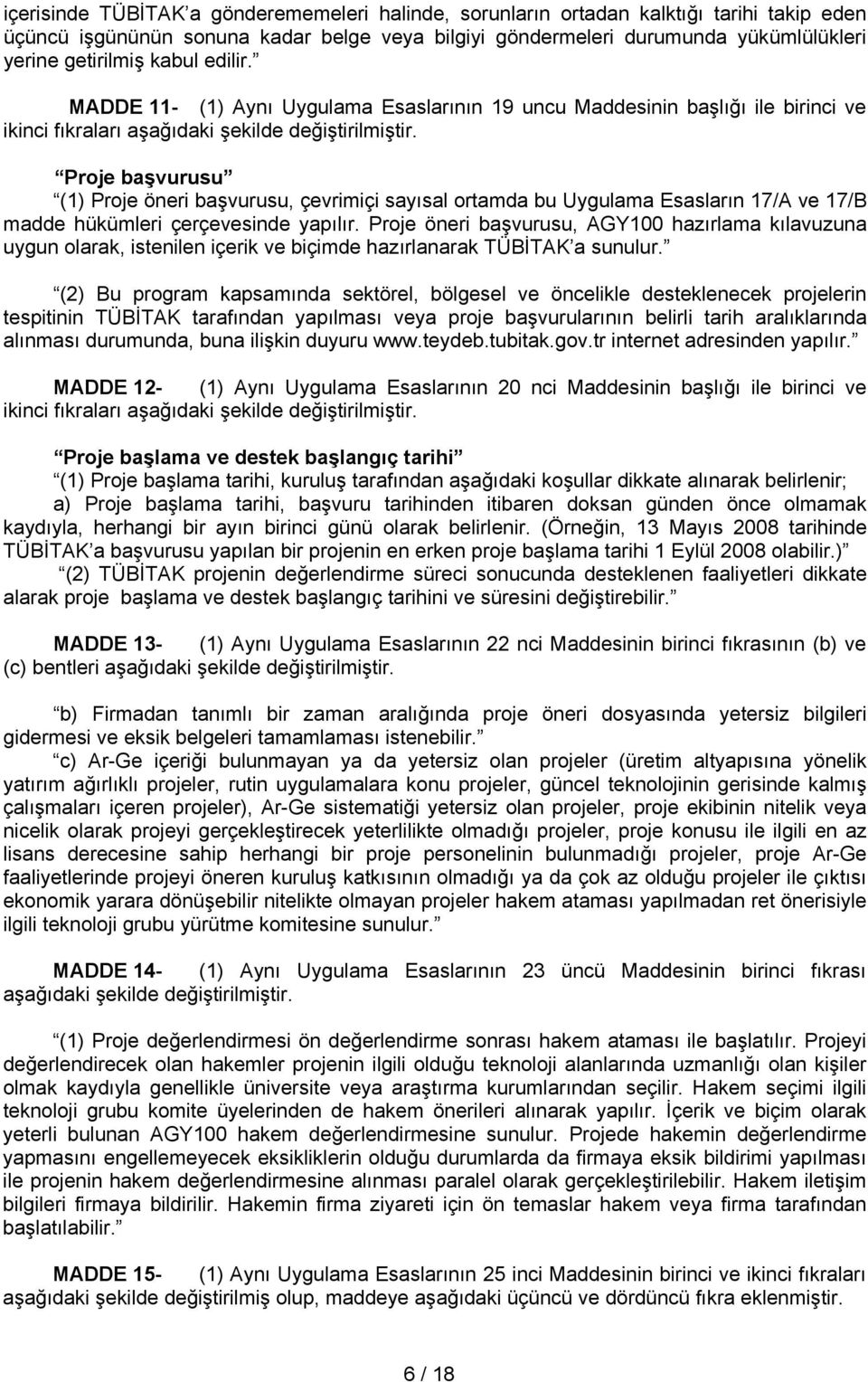 Proje başvurusu (1) Proje öneri başvurusu, çevrimiçi sayısal ortamda bu Uygulama Esasların 17/A ve 17/B madde hükümleri çerçevesinde yapılır.